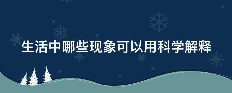 生活中哪些现象可以用科学解释